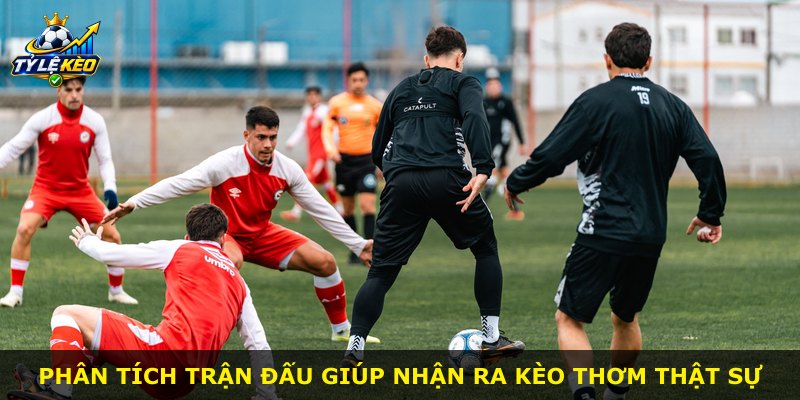 Phân tích trận đấu giúp nhận ra kèo thơm thật sự