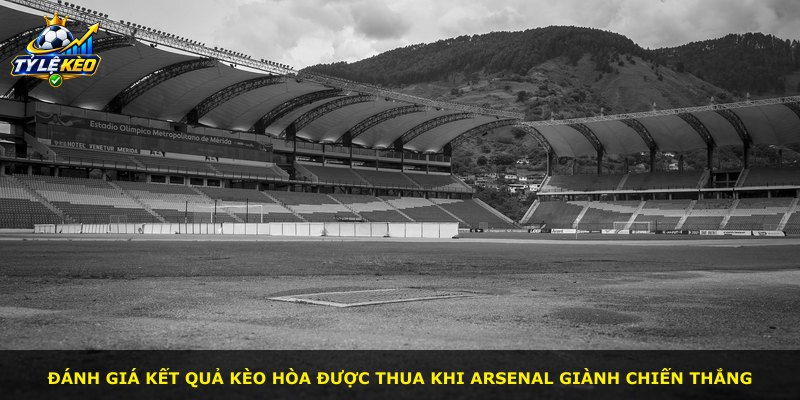 Đánh giá kết quả Kèo Hòa Được Thua khi Arsenal giành chiến thắng
